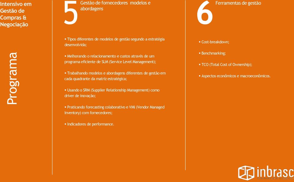 abordagens diferentes de gestão em cada quadrante da matriz estratégica; Benchmarking; TCO (Total Cost of Ownership); Aspectos econômicos e macroeconômicos.