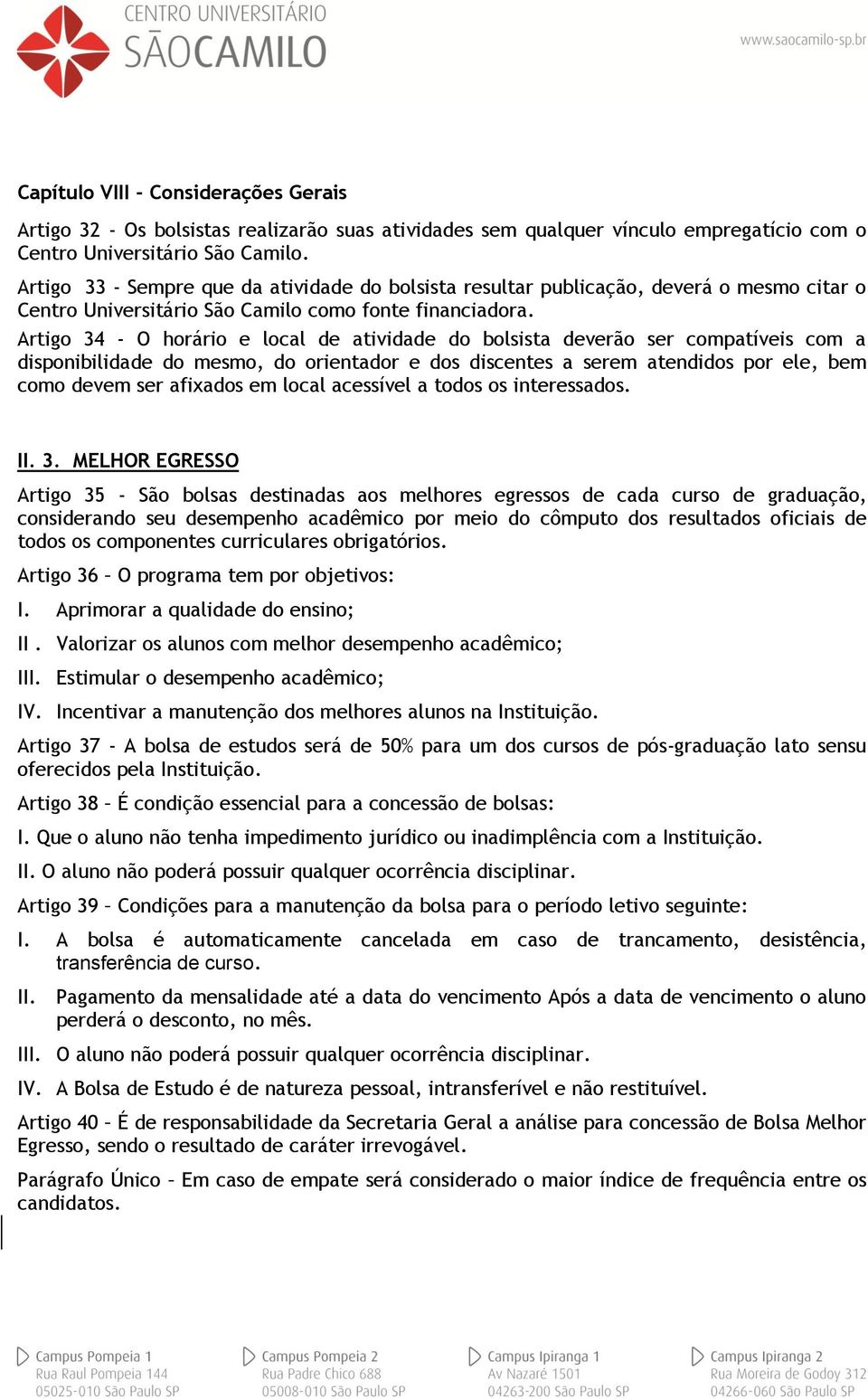 Artigo 34 - O horário e local de atividade do bolsista deverão ser compatíveis com a disponibilidade do mesmo, do orientador e dos discentes a serem atendidos por ele, bem como devem ser afixados em