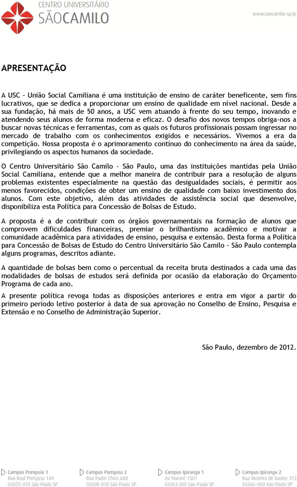 O desafio dos novos tempos obriga-nos a buscar novas técnicas e ferramentas, com as quais os futuros profissionais possam ingressar no mercado de trabalho com os conhecimentos exigidos e necessários.