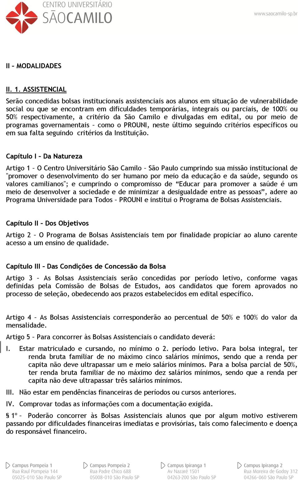 50% respectivamente, a critério da São Camilo e divulgadas em edital, ou por meio de programas governamentais como o PROUNI, neste último seguindo critérios específicos ou em sua falta seguindo