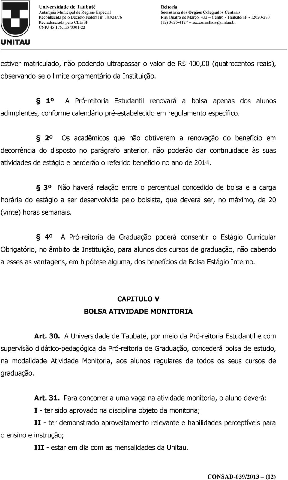 2º Os acadêmicos que não obtiverem a renovação do benefício em decorrência do disposto no parágrafo anterior, não poderão dar continuidade às suas atividades de estágio e perderão o referido