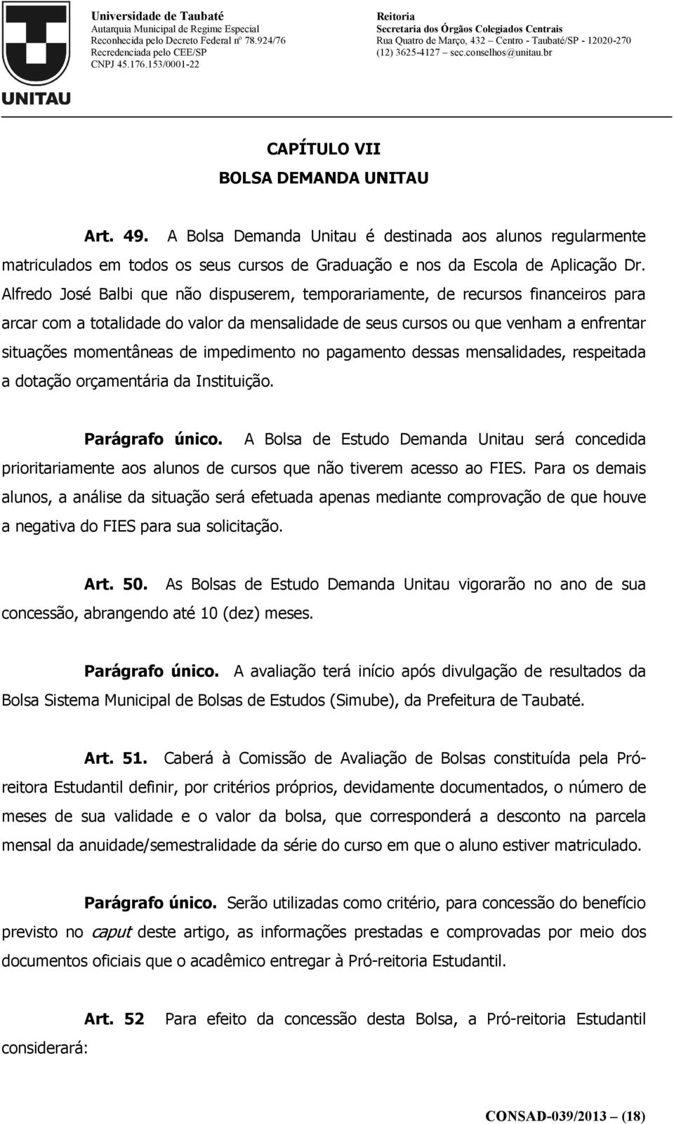 impedimento no pagamento dessas mensalidades, respeitada a dotação orçamentária da Instituição. Parágrafo único.