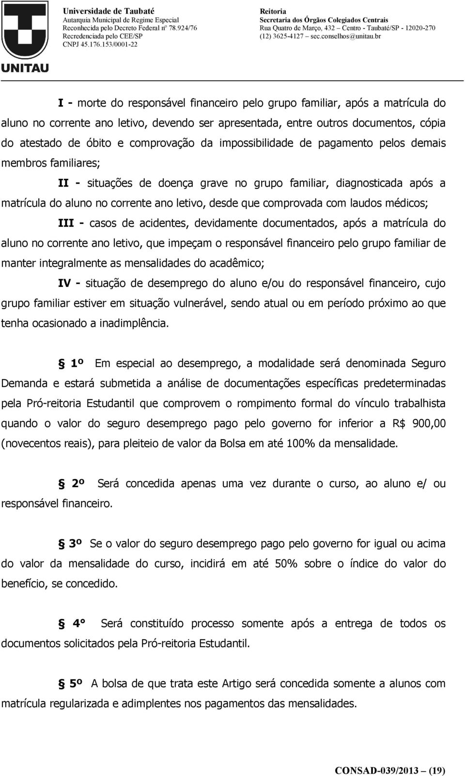 com laudos médicos; III - casos de acidentes, devidamente documentados, após a matrícula do aluno no corrente ano letivo, que impeçam o responsável financeiro pelo grupo familiar de manter