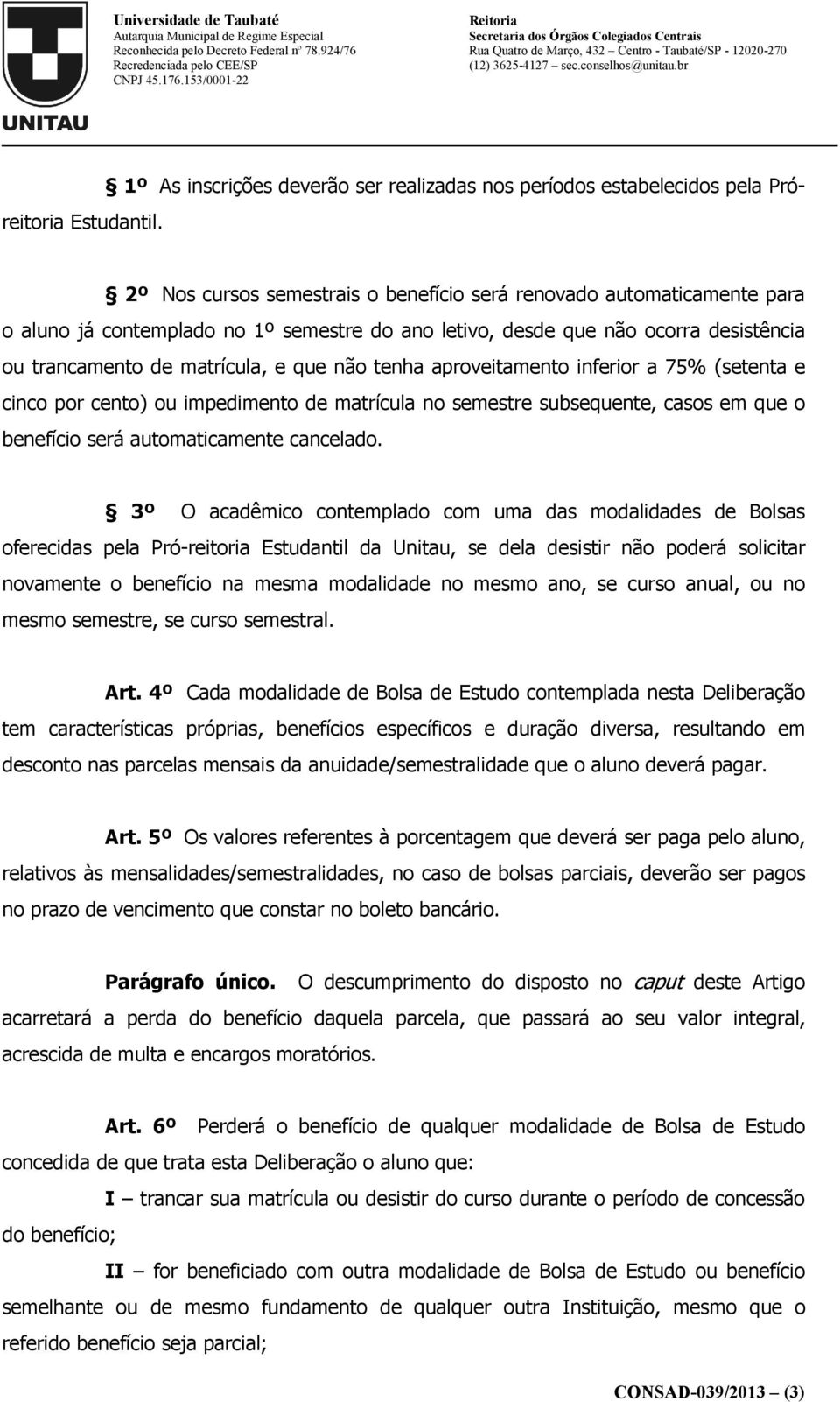 tenha aproveitamento inferior a 75% (setenta e cinco por cento) ou impedimento de matrícula no semestre subsequente, casos em que o benefício será automaticamente cancelado.