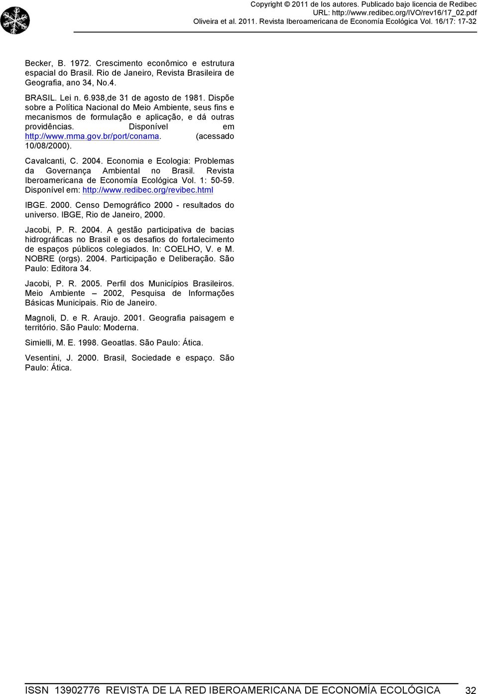 Cavalcanti, C. 2004. Economia e Ecologia: Problemas da Governança Ambiental no Brasil. Revista Iberoamericana de Economía Ecológica Vol. 1: 50-59. Disponível em: http://www.redibec.org/revibec.