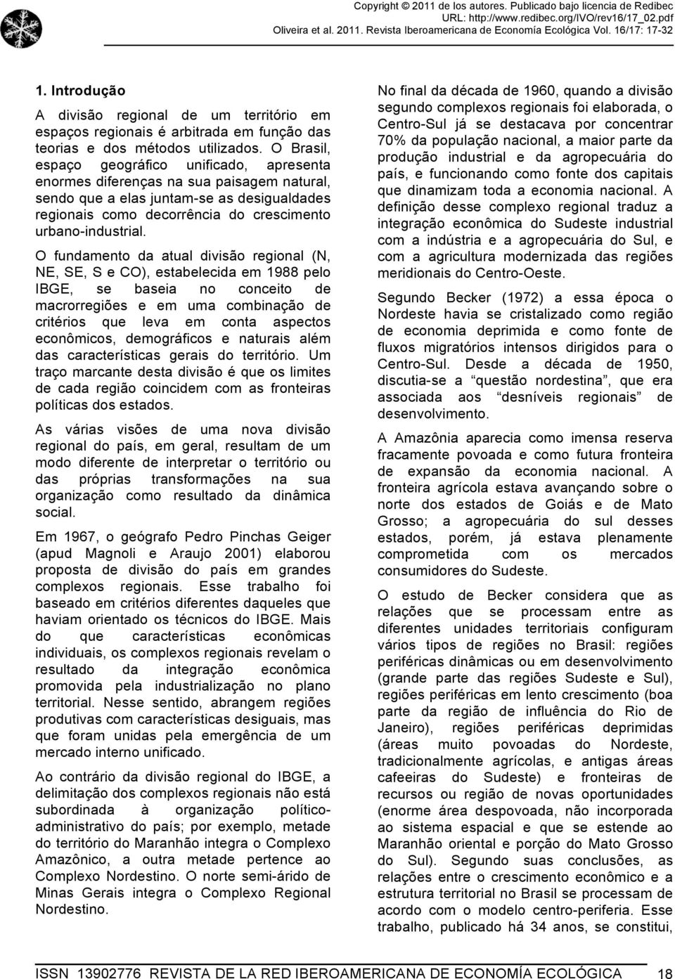 O fundamento da atual divisão regional (N, NE, SE, S e CO), estabelecida em 1988 pelo IBGE, se baseia no conceito de macrorregiões e em uma combinação de critérios que leva em conta aspectos