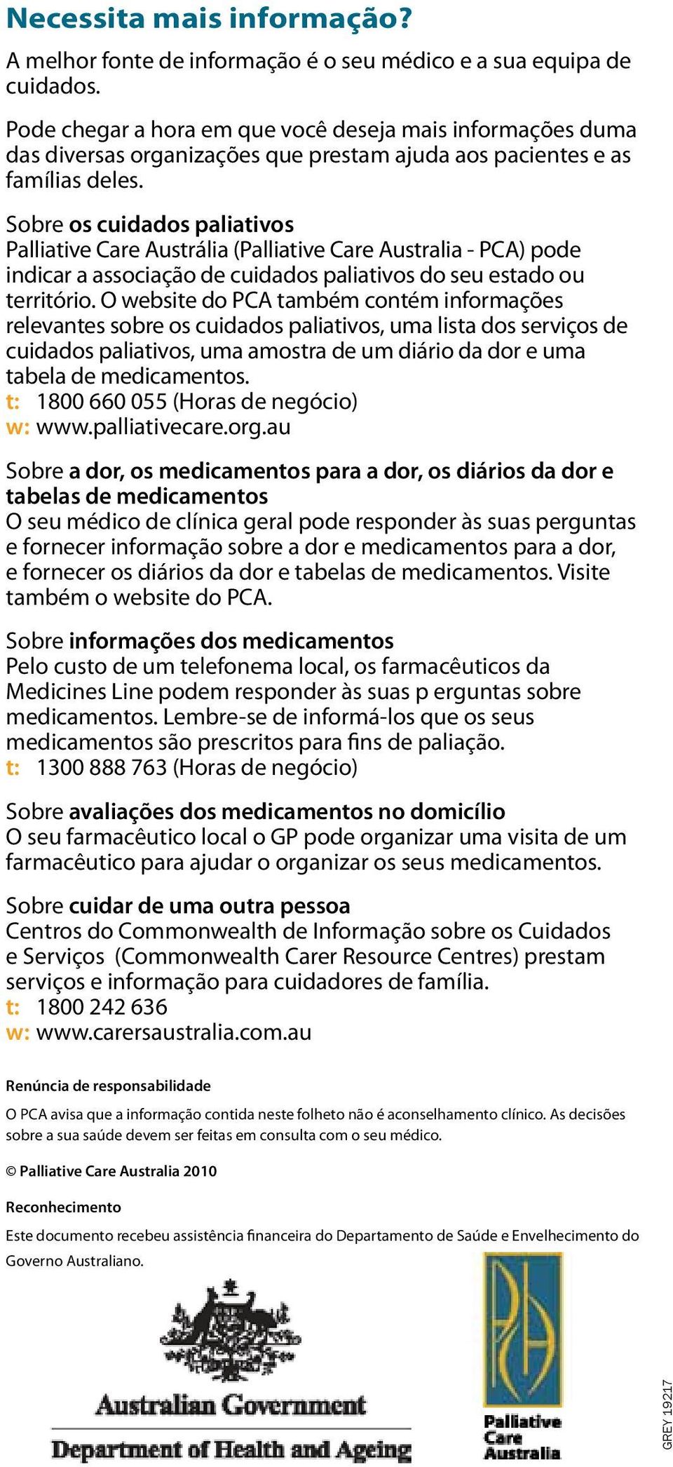 Sobre os cuidados paliativos Palliative Care Austrália (Palliative Care Australia - PCA) pode indicar a associação de cuidados paliativos do seu estado ou território.