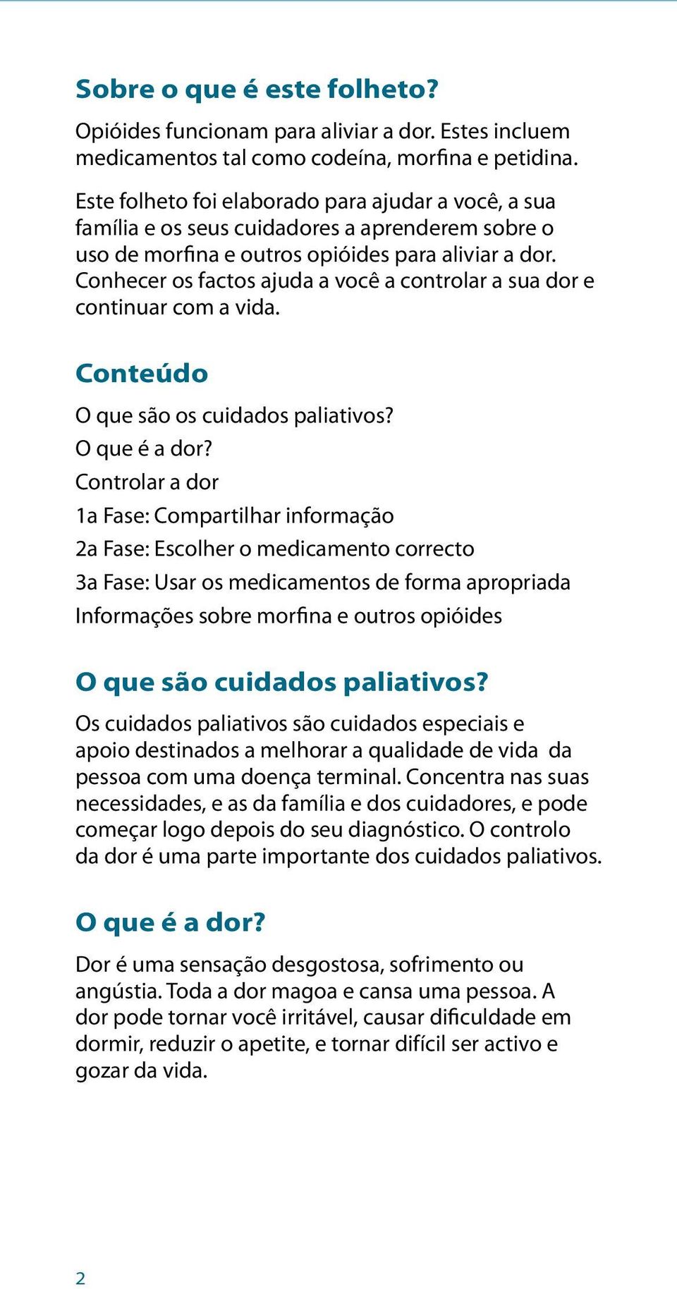 Conhecer os factos ajuda a você a controlar a sua dor e continuar com a vida. Conteúdo O que são os cuidados paliativos? O que é a dor?