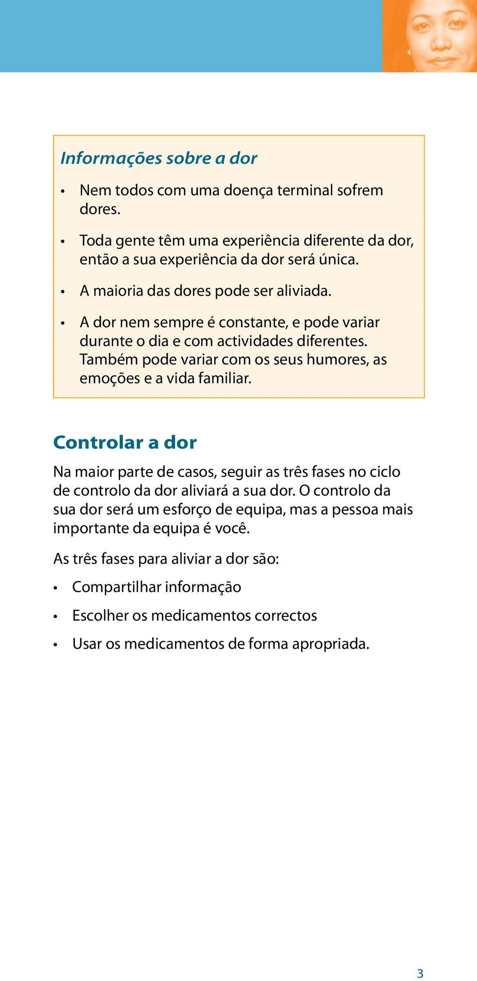 Também pode variar com os seus humores, as emoções e a vida familiar.