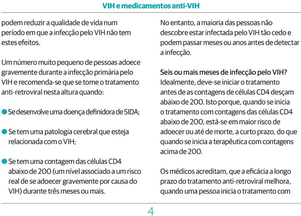 definidora de SIDA; OOSe tem uma patologia cerebral que esteja relacionada com o VIH; OOSe tem uma contagem das células CD4 abaixo de 200 (um nível associado a um risco real de se adoecer gravemente