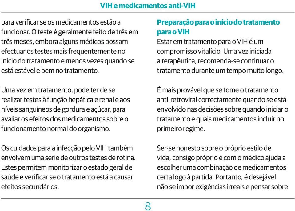 Uma vez em tratamento, pode ter de se realizar testes à função hepática e renal e aos níveis sanguíneos de gordura e açúcar, para avaliar os efeitos dos medicamentos sobre o funcionamento normal do