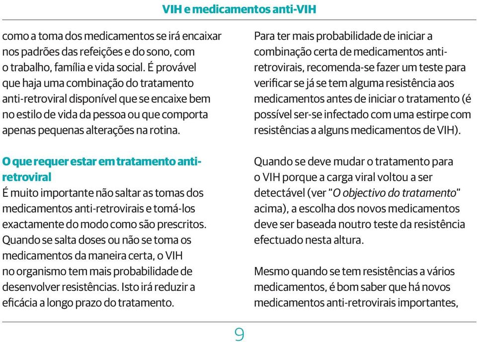 O que requer estar em tratamento antiretroviral É muito importante não saltar as tomas dos medicamentos anti-retrovirais e tomá-los exactamente do modo como são prescritos.