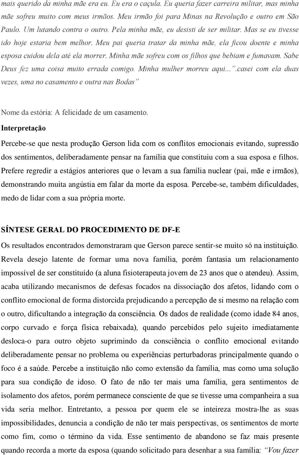 Meu pai queria tratar da minha mãe, ela ficou doente e minha esposa cuidou dela até ela morrer. Minha mãe sofreu com os filhos que bebiam e fumavam. Sabe Deus fez uma coisa muito errada comigo.