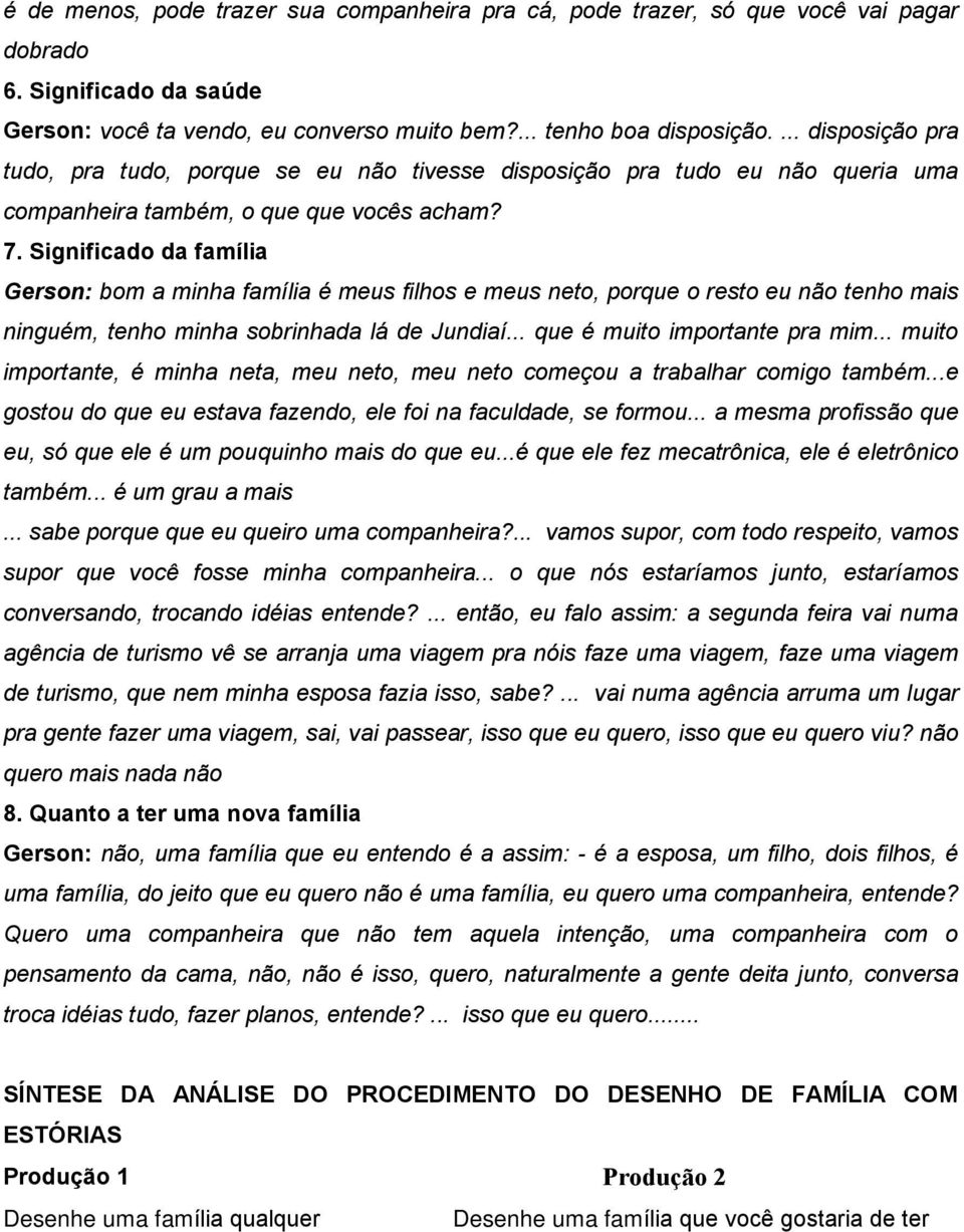 Significado da família Gerson: bom a minha família é meus filhos e meus neto, porque o resto eu não tenho mais ninguém, tenho minha sobrinhada lá de Jundiaí... que é muito importante pra mim.