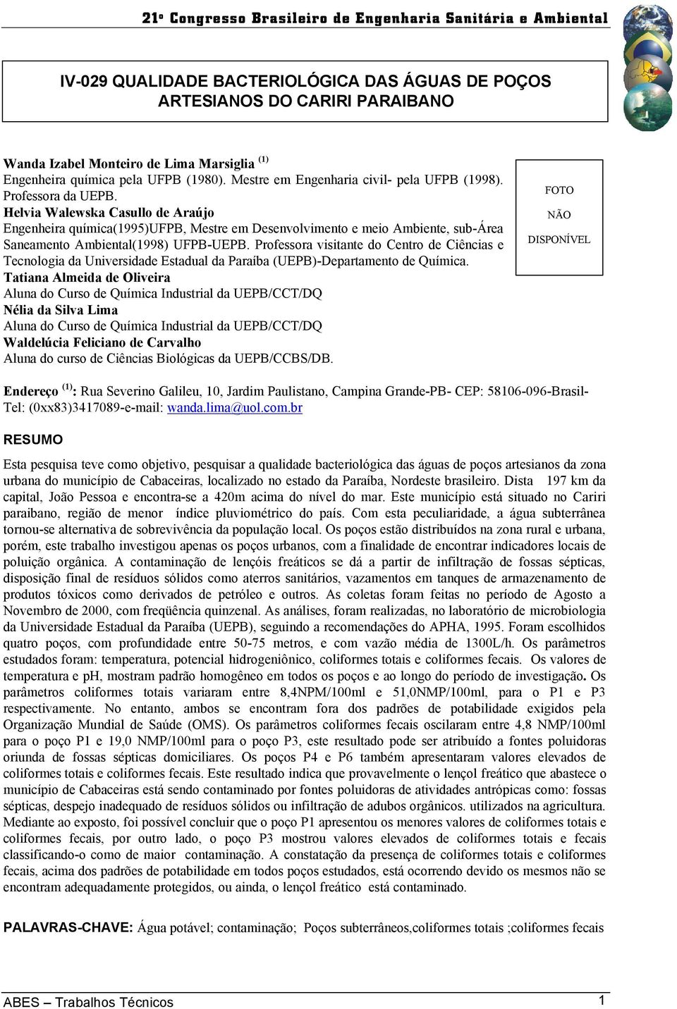 Helvia Walewska Casullo de Araújo Engenheira química(1995)ufpb, Mestre em Desenvolvimento e meio Ambiente, sub-área Saneamento Ambiental(1998) UFPB-UEPB.