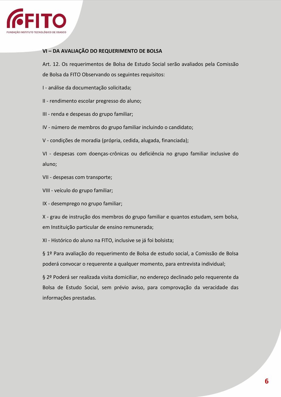 do aluno; III - renda e despesas do grupo familiar; IV - número de membros do grupo familiar incluindo o candidato; V - condições de moradia (própria, cedida, alugada, financiada); VI - despesas com