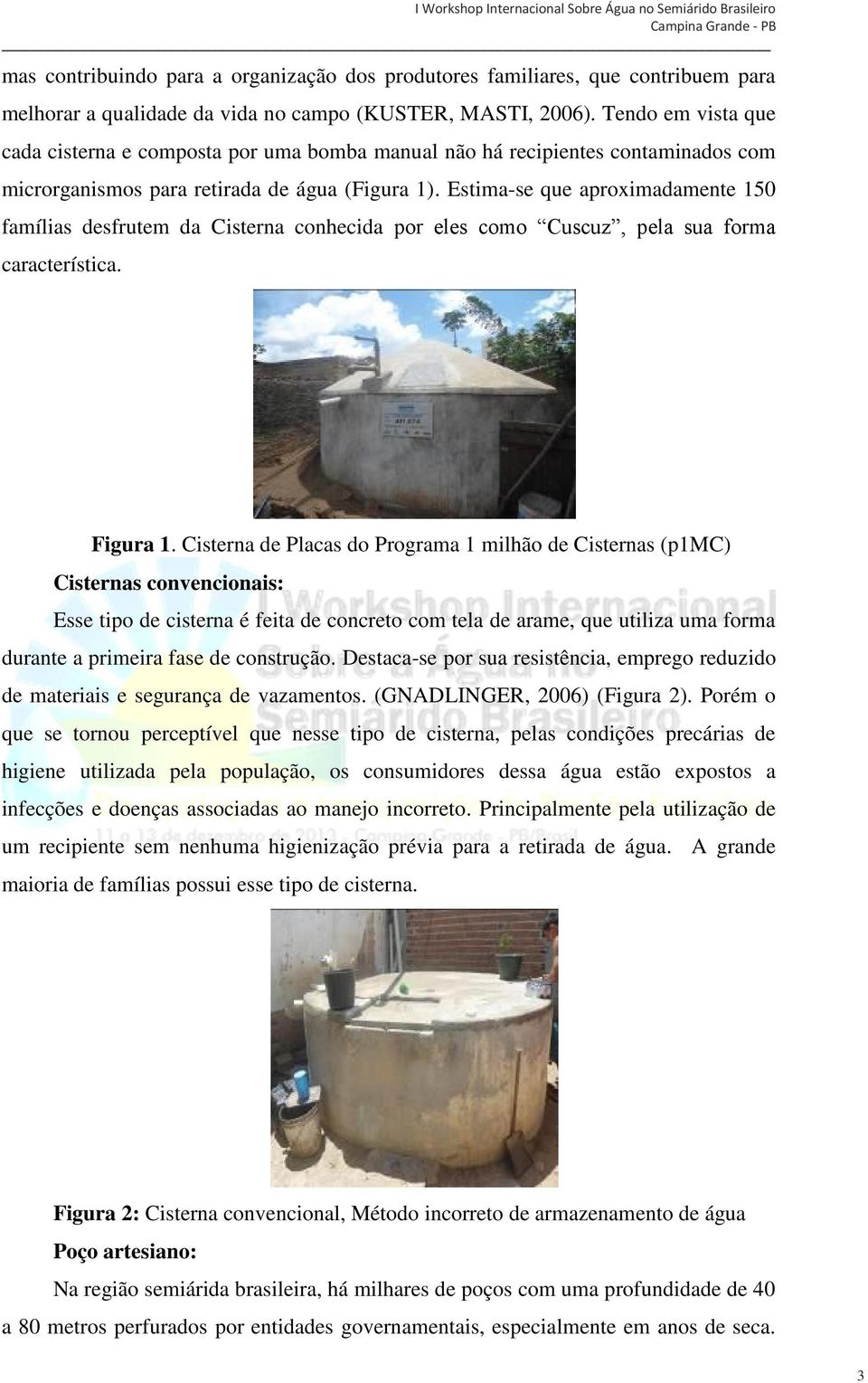 Estima-se que aproximadamente 150 famílias desfrutem da Cisterna conhecida por eles como Cuscuz, pela sua forma característica. Figura 1.