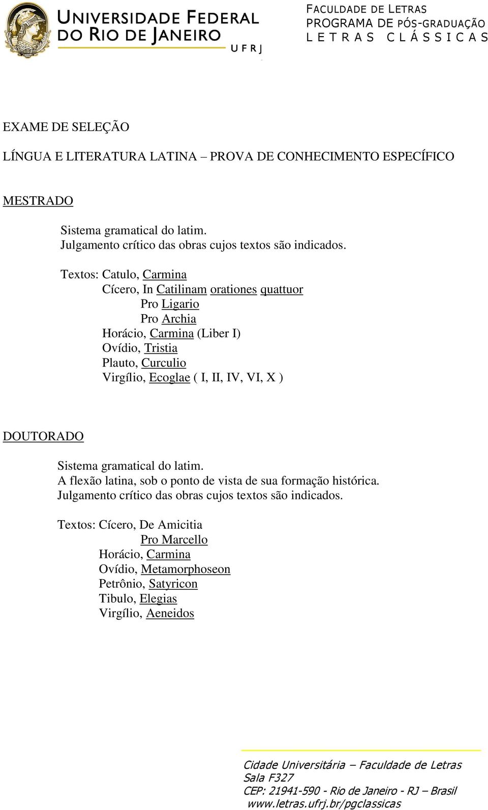 Textos: Catulo, Carmina Cícero, In Catilinam orationes quattuor Pro Ligario Pro Archia Horácio, Carmina (Liber I) Ovídio, Tristia Plauto, Curculio Virgílio,