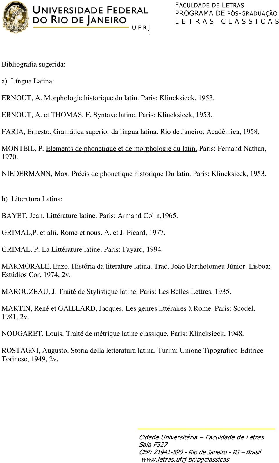 Précis de phonetique historique Du latin. Paris: Klincksieck, 1953. b) Literatura Latina: BAYET, Jean. Littérature latine. Paris: Armand Colin,1965. GRIMAL,P. et alii. Rome et nous. A. et J.