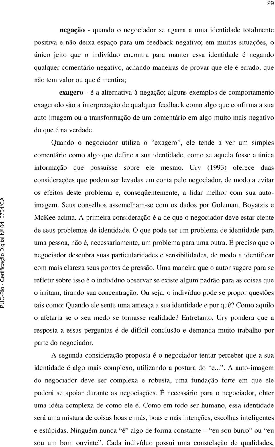 comportamento exagerado são a interpretação de qualquer feedback como algo que confirma a sua auto-imagem ou a transformação de um comentário em algo muito mais negativo do que é na verdade.