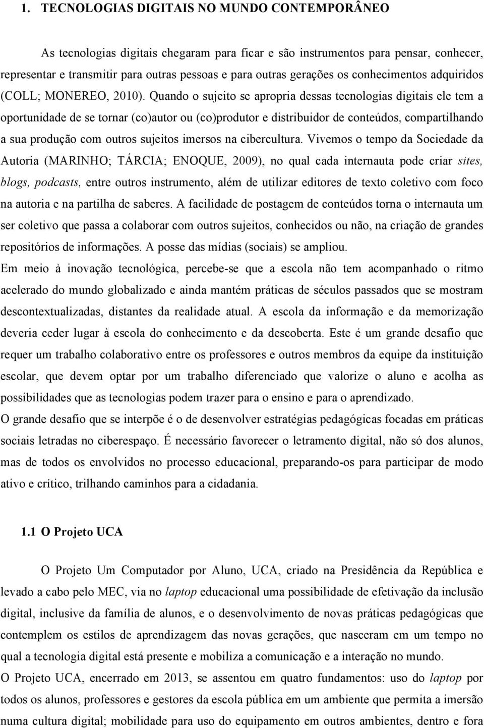 Quando o sujeito se apropria dessas tecnologias digitais ele tem a oportunidade de se tornar (co)autor ou (co)produtor e distribuidor de conteúdos, compartilhando a sua produção com outros sujeitos