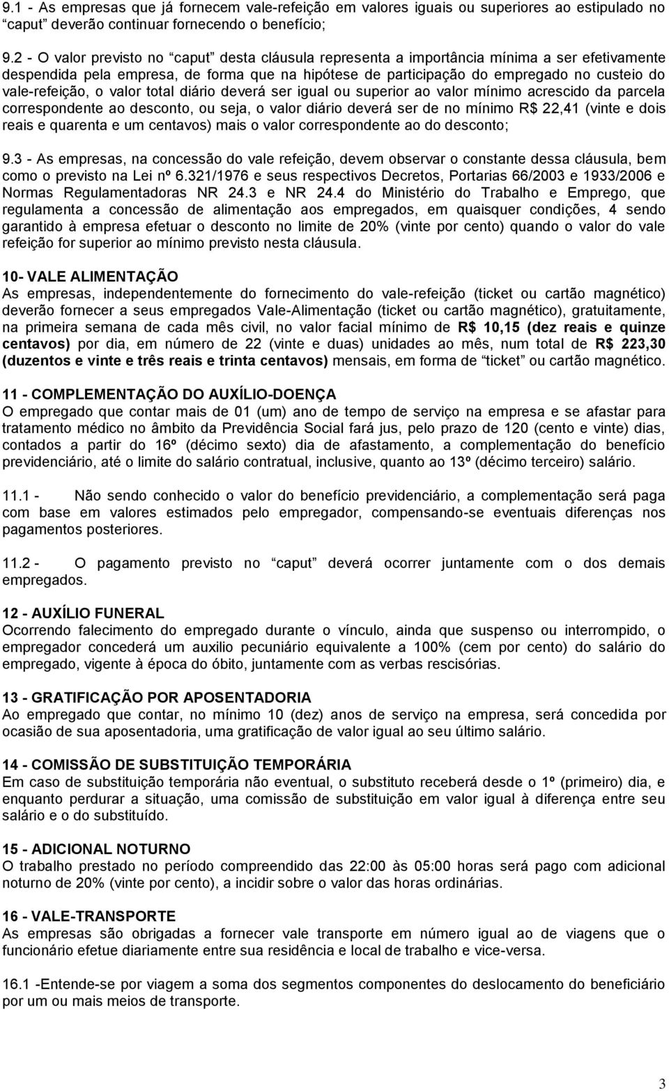 vale-refeição, o valor total diário deverá ser igual ou superior ao valor mínimo acrescido da parcela correspondente ao desconto, ou seja, o valor diário deverá ser de no mínimo R$ 22,41 (vinte e