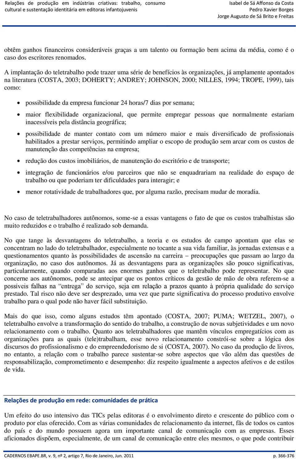 como: possibilidade da empresa funcionar 24 horas/7 dias por semana; maior flexibilidade organizacional, que permite empregar pessoas que normalmente estariam inacessíveis pela distância geográfica;