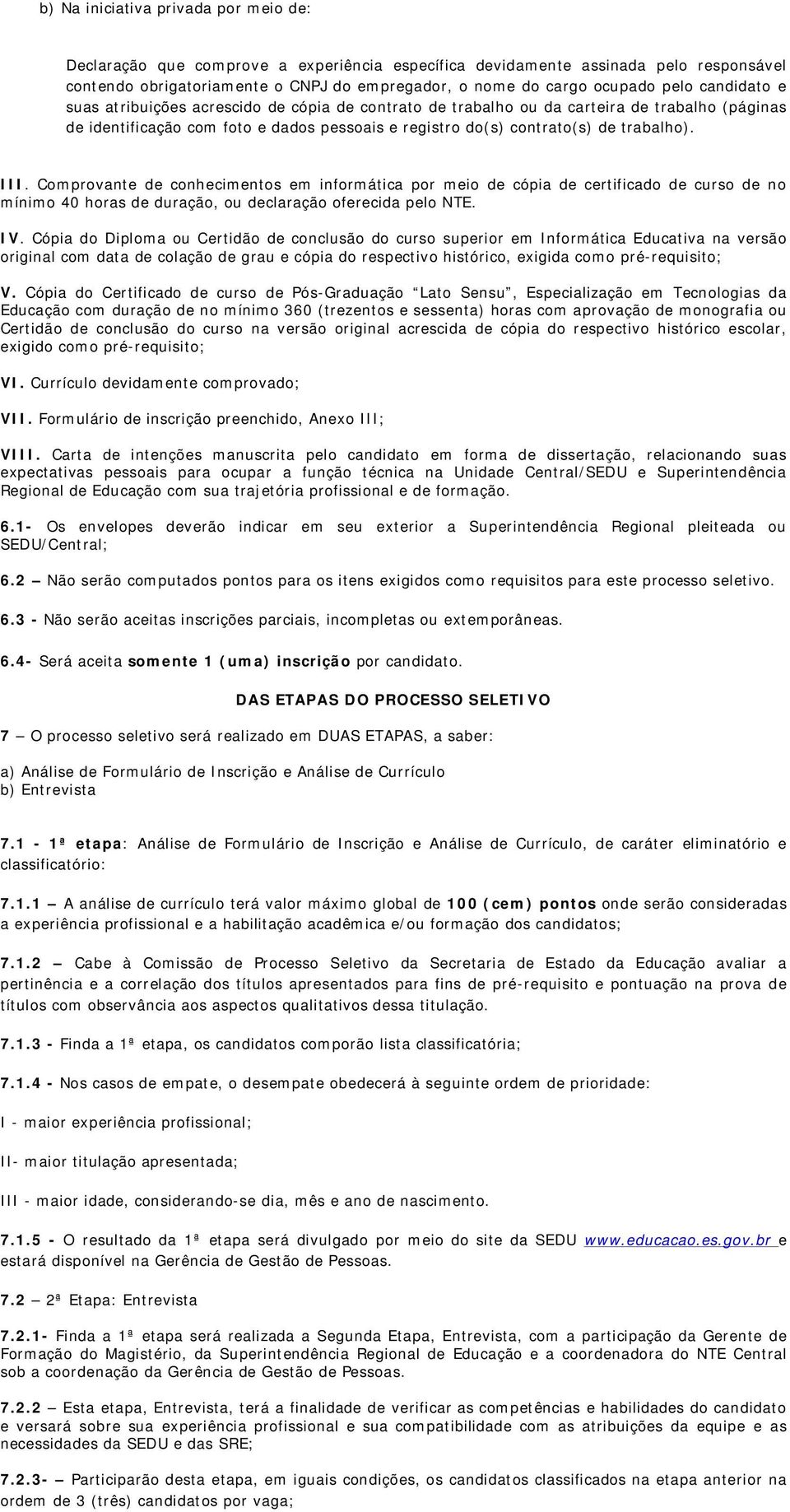 III. Comprovante de conhecimentos em informática por meio de cópia de certificado de curso de no mínimo 40 horas de duração, ou declaração oferecida pelo NTE. IV.