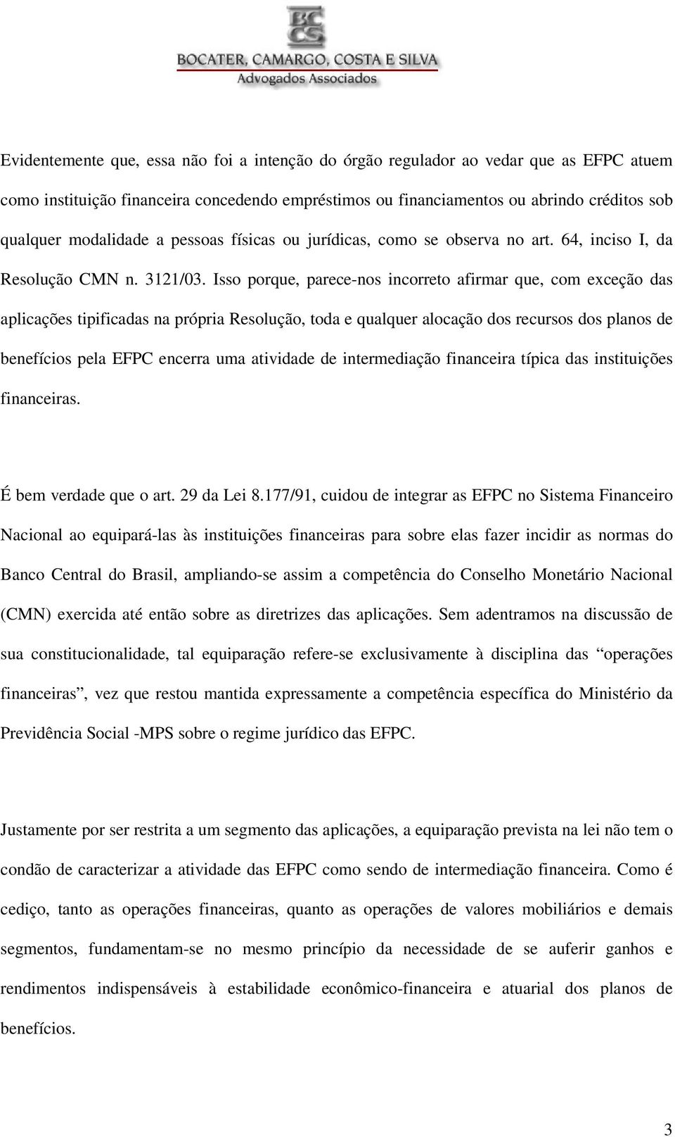 Isso porque, parece-nos incorreto afirmar que, com exceção das aplicações tipificadas na própria Resolução, toda e qualquer alocação dos recursos dos planos de benefícios pela EFPC encerra uma