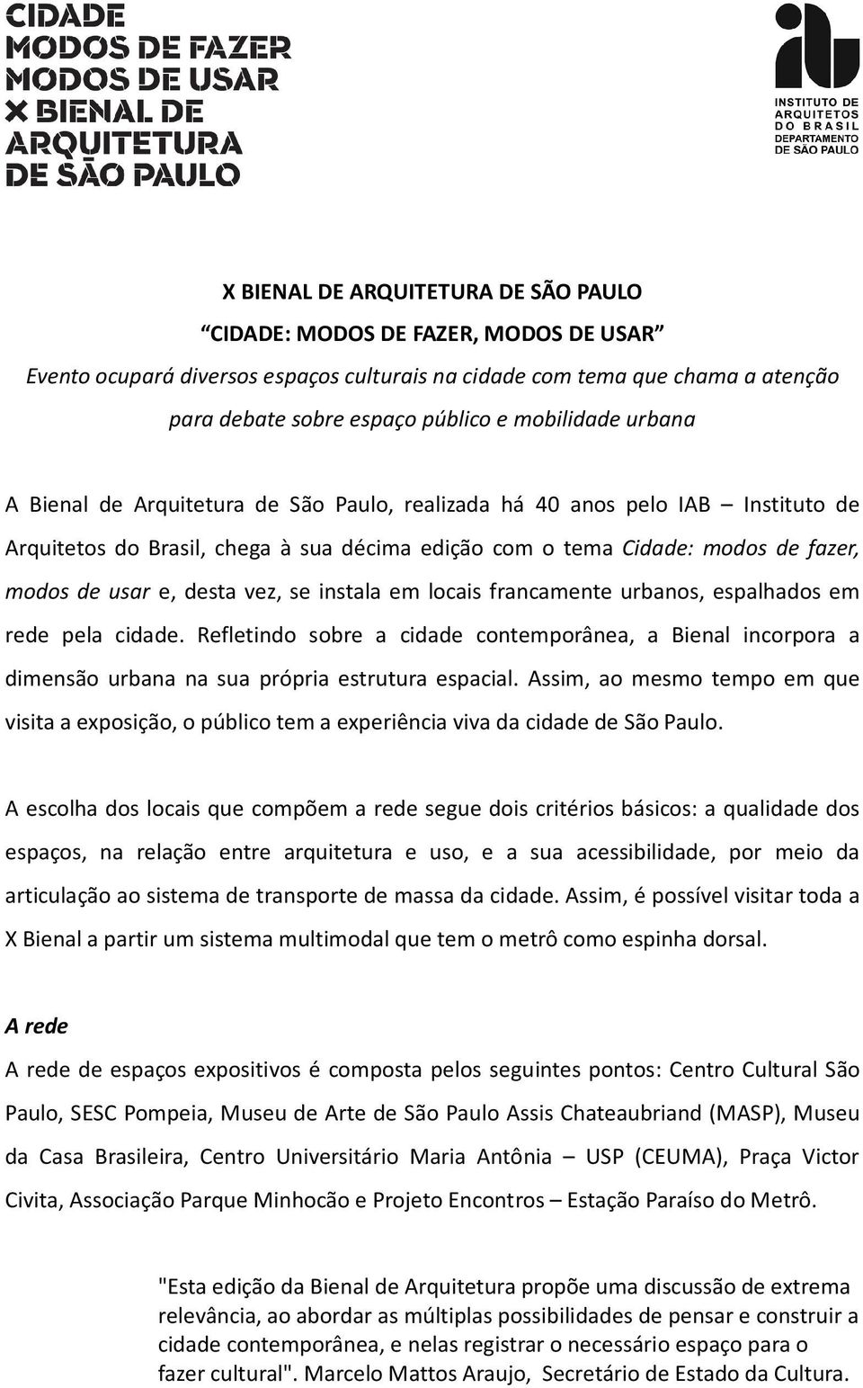 desta vez, se instala em locais francamente urbanos, espalhados em rede pela cidade. Refletindo sobre a cidade contemporânea, a Bienal incorpora a dimensão urbana na sua própria estrutura espacial.