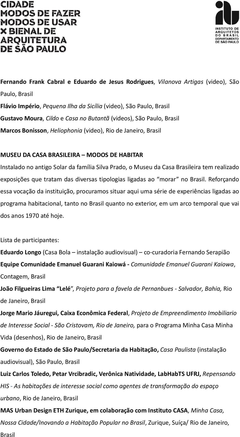 Casa Brasileira tem realizado exposições que tratam das diversas tipologias ligadas ao morar no Brasil.