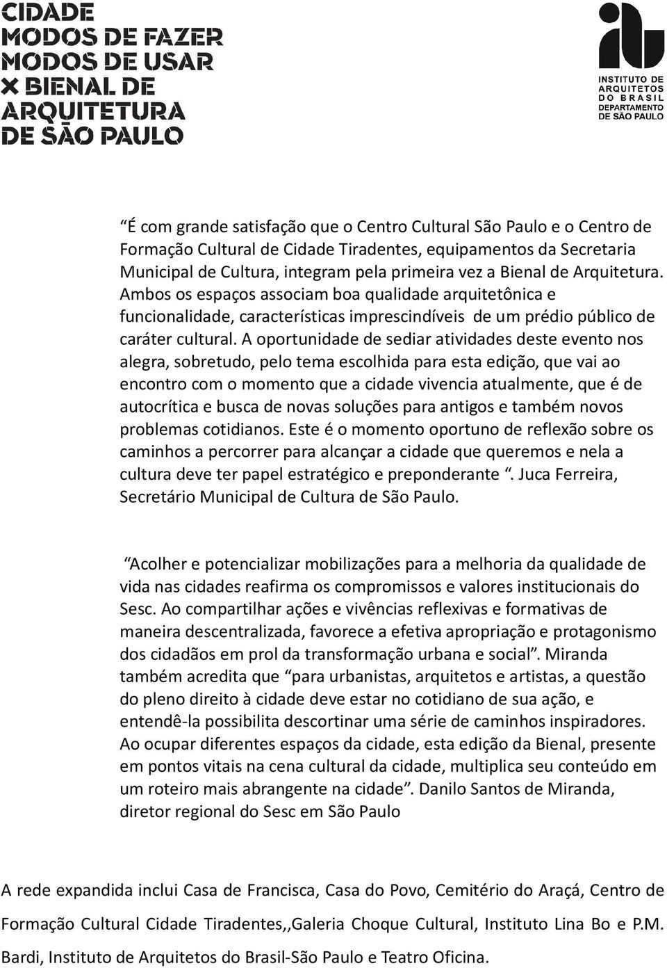 A oportunidade de sediar atividades deste evento nos alegra, sobretudo, pelo tema escolhida para esta edição, que vai ao encontro com o momento que a cidade vivencia atualmente, que é de autocrítica