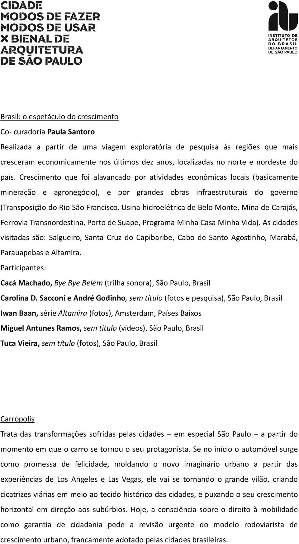 Crescimento que foi alavancado por atividades econômicas locais (basicamente mineração e agronegócio), e por grandes obras infraestruturais do governo (Transposição do Rio São Francisco, Usina