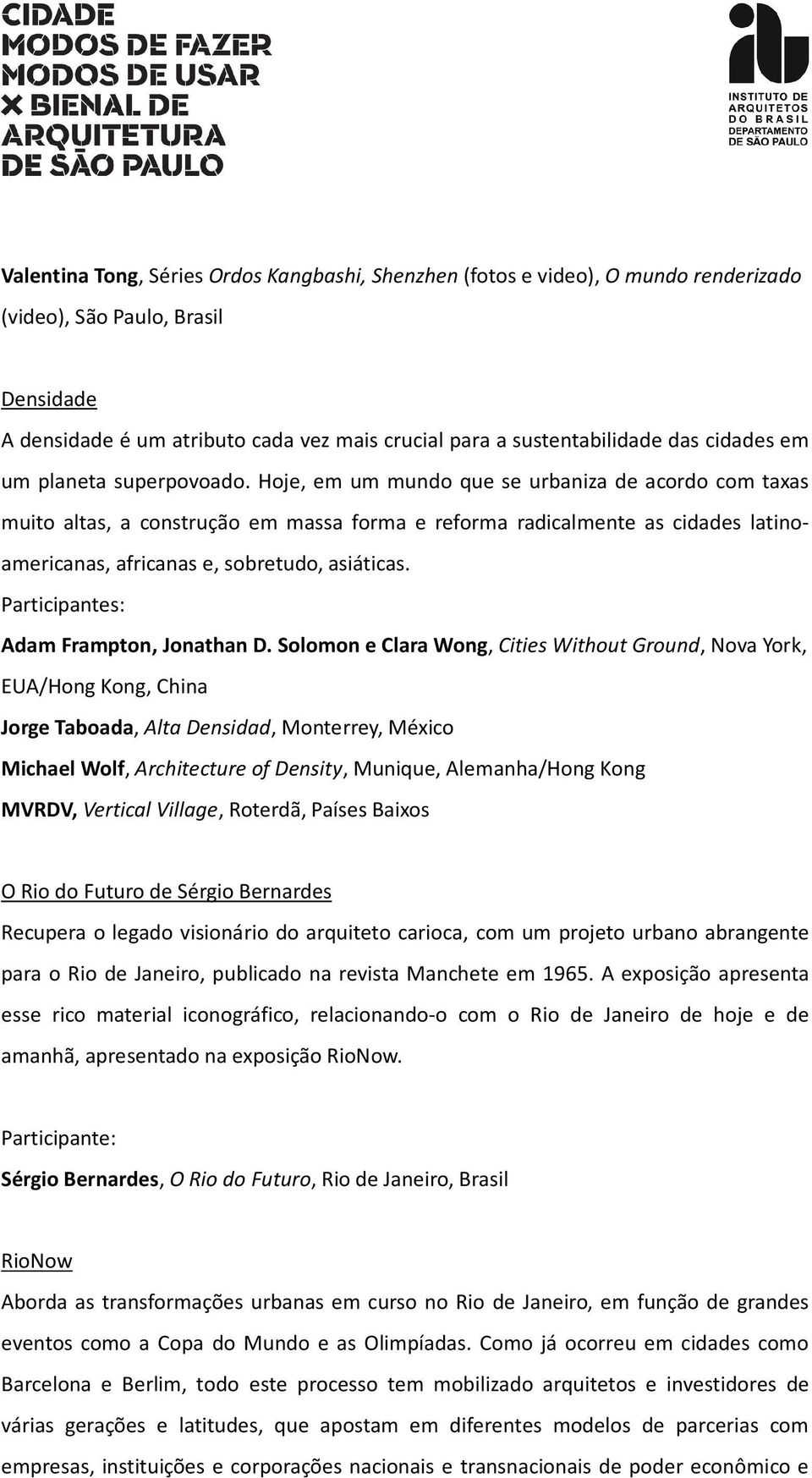 Hoje, em um mundo que se urbaniza de acordo com taxas muito altas, a construção em massa forma e reforma radicalmente as cidades latinoamericanas, africanas e, sobretudo, asiáticas.