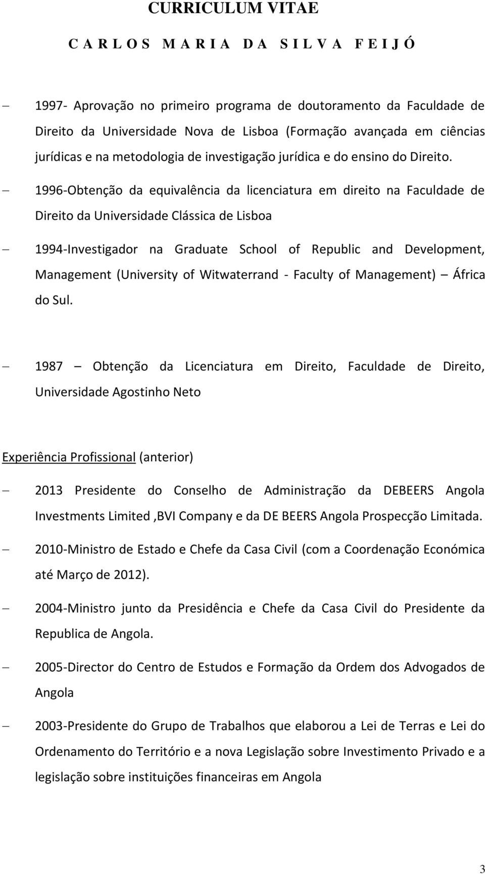 1996-Obtenção da equivalência da licenciatura em direito na Faculdade de Direito da Universidade Clássica de Lisboa 1994-Investigador na Graduate School of Republic and Development, Management