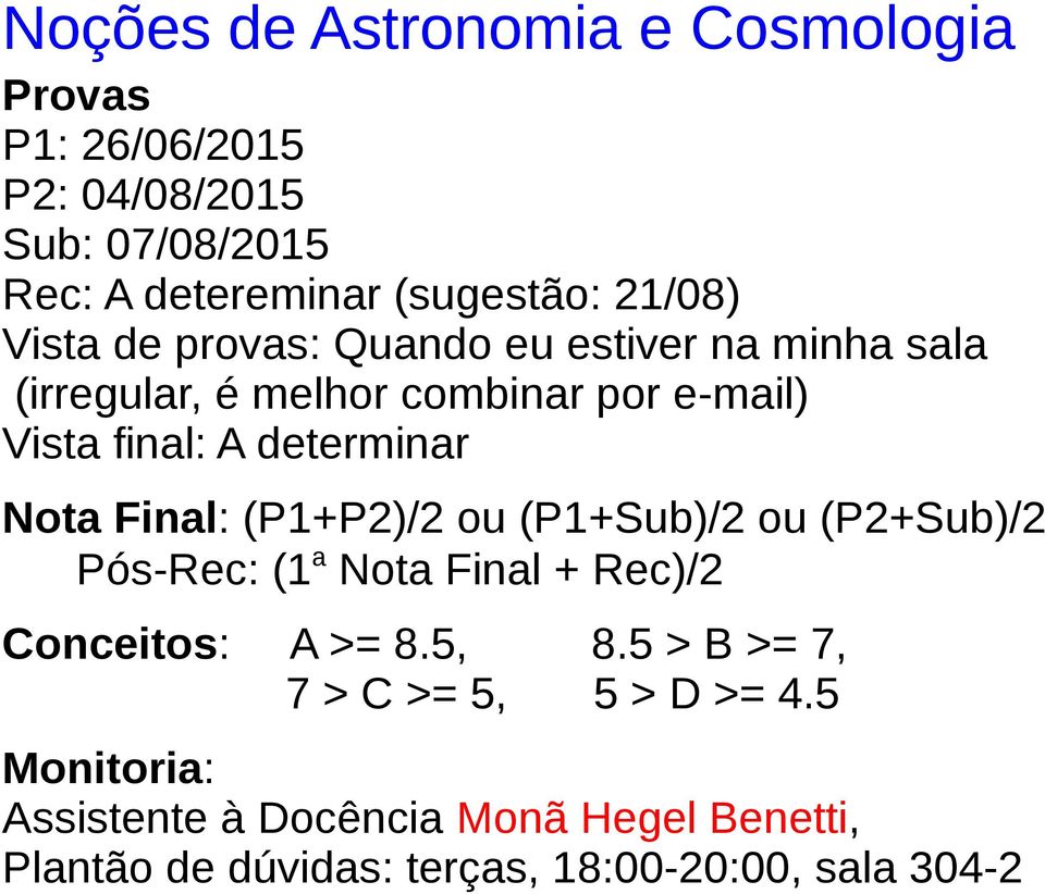 determinar Nota Final: (P1+P2)/2 ou (P1+Sub)/2 ou (P2+Sub)/2 Pós-Rec: (1a Nota Final + Rec)/2 Conceitos: A >= 8.