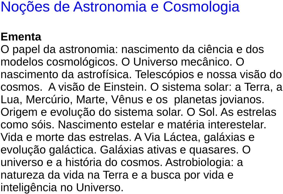 O sistema solar: a Terra, a Lua, Mercúrio, Marte, Vênus e os planetas jovianos. Origem e evolução do sistema solar. O Sol. As estrelas como sóis.