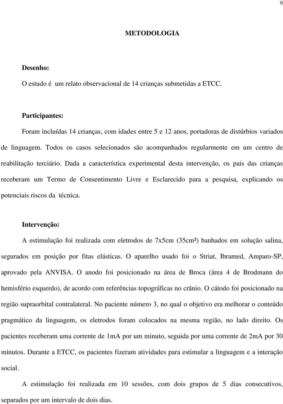 Todos os casos selecionados são acompanhados regularmente em um centro de reabilitação terciário.