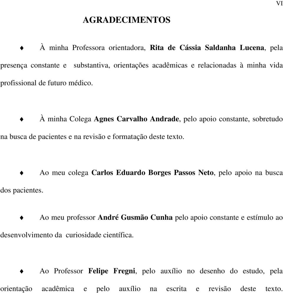 Ao meu colega Carlos Eduardo Borges Passos Neto, pelo apoio na busca dos pacientes.