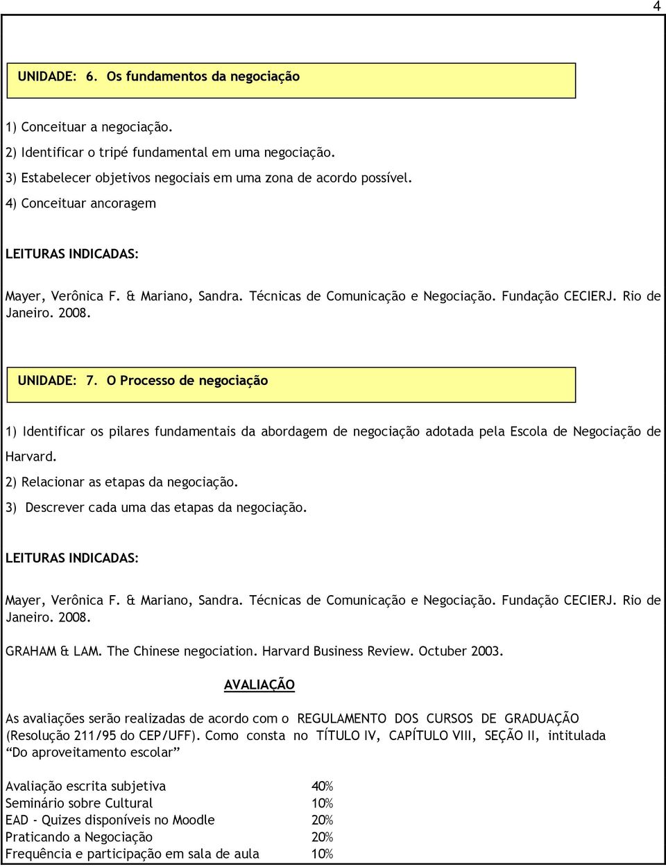 2) Relacionar as etapas da negociação. 3) Descrever cada uma das etapas da negociação. GRAHAM & LAM. The Chinese negociation. Harvard Business Review. Octuber 2003.