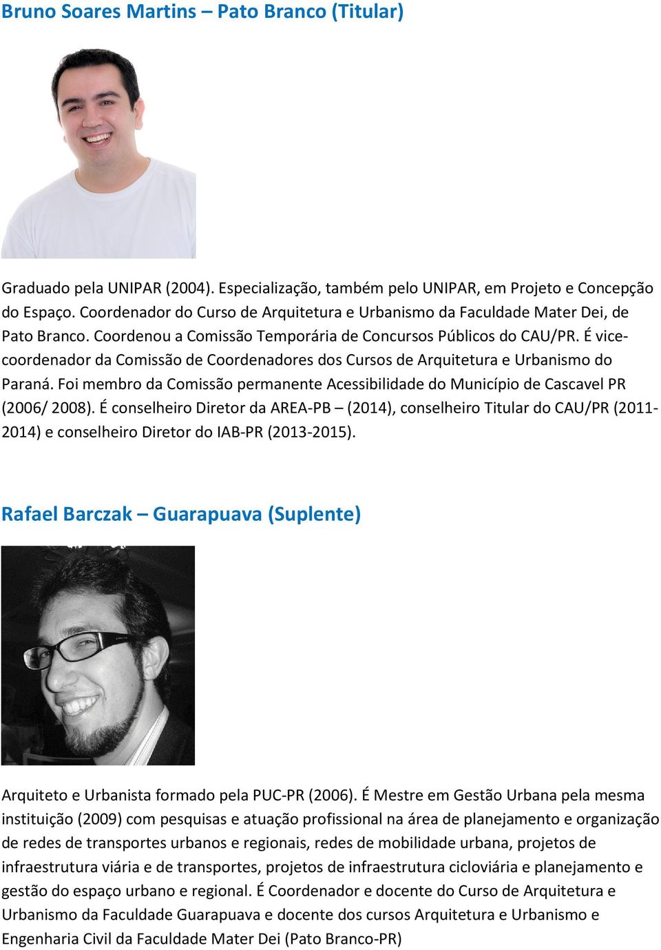 É vicecoordenador da Comissão de Coordenadores dos Cursos de Arquitetura e Urbanismo do Paraná. Foi membro da Comissão permanente Acessibilidade do Município de Cascavel PR (2006/ 2008).