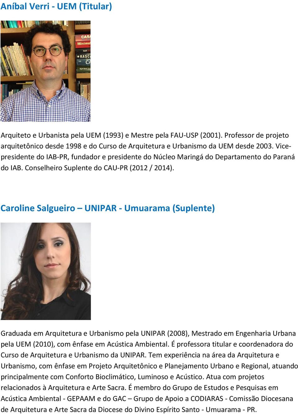 Caroline Salgueiro UNIPAR - Umuarama (Suplente) Graduada em Arquitetura e Urbanismo pela UNIPAR (2008), Mestrado em Engenharia Urbana pela UEM (2010), com ênfase em Acústica Ambiental.