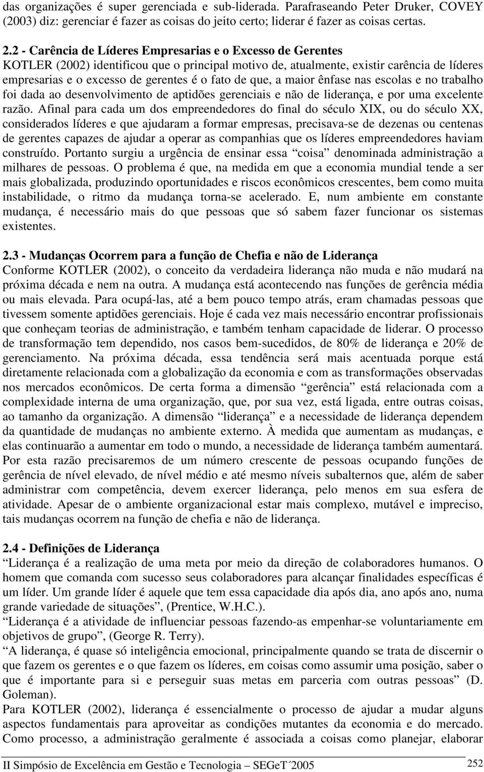 de que, a maior ênfase nas escolas e no trabalho foi dada ao desenvolvimento de aptidões gerenciais e não de liderança, e por uma excelente razão.