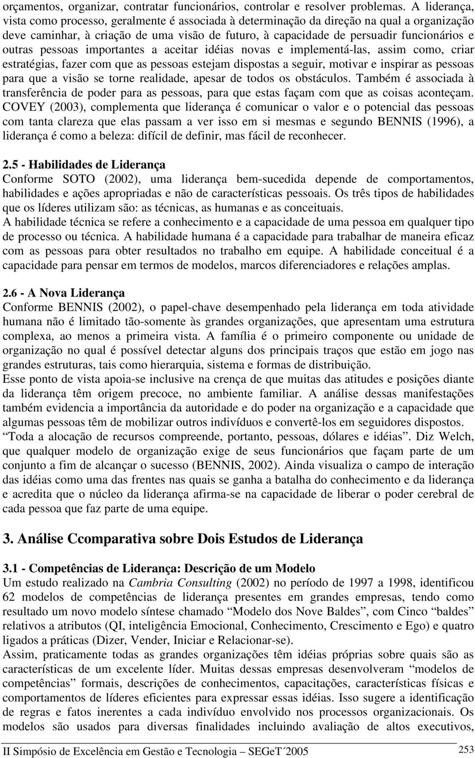 outras pessoas importantes a aceitar idéias novas e implementá-las, assim como, criar estratégias, fazer com que as pessoas estejam dispostas a seguir, motivar e inspirar as pessoas para que a visão