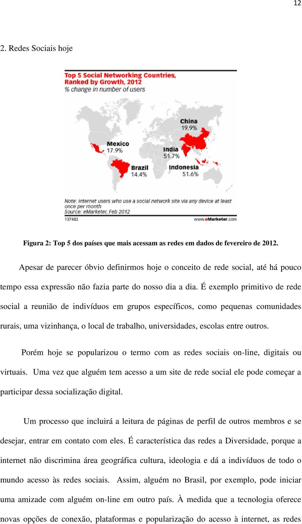 É exemplo primitivo de rede social a reunião de indivíduos em grupos específicos, como pequenas comunidades rurais, uma vizinhança, o local de trabalho, universidades, escolas entre outros.