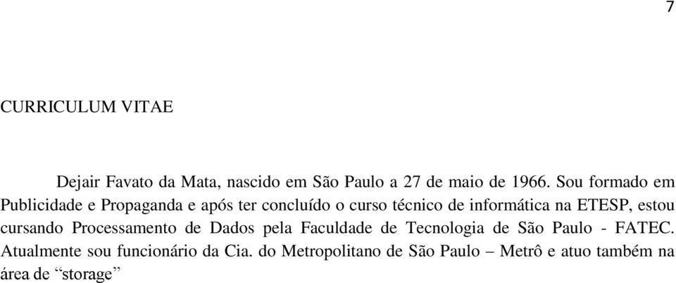 ETESP, estou cursando Processamento de Dados pela Faculdade de Tecnologia de São Paulo - FATEC.