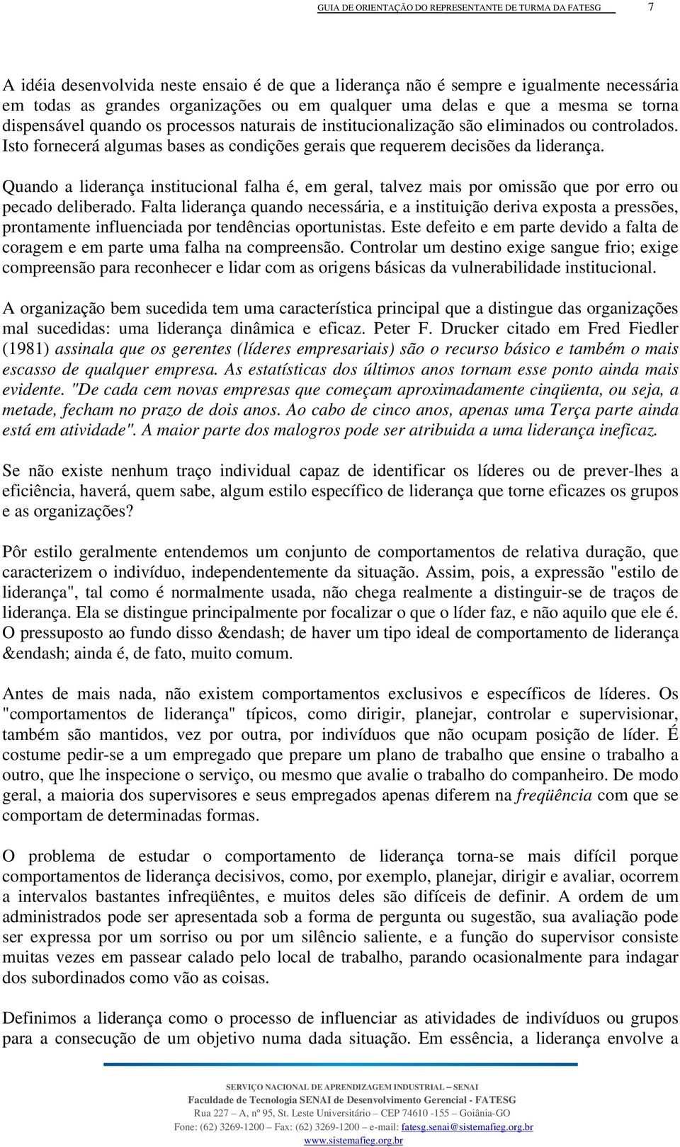 Isto fornecerá algumas bases as condições gerais que requerem decisões da liderança. Quando a liderança institucional falha é, em geral, talvez mais por omissão que por erro ou pecado deliberado.