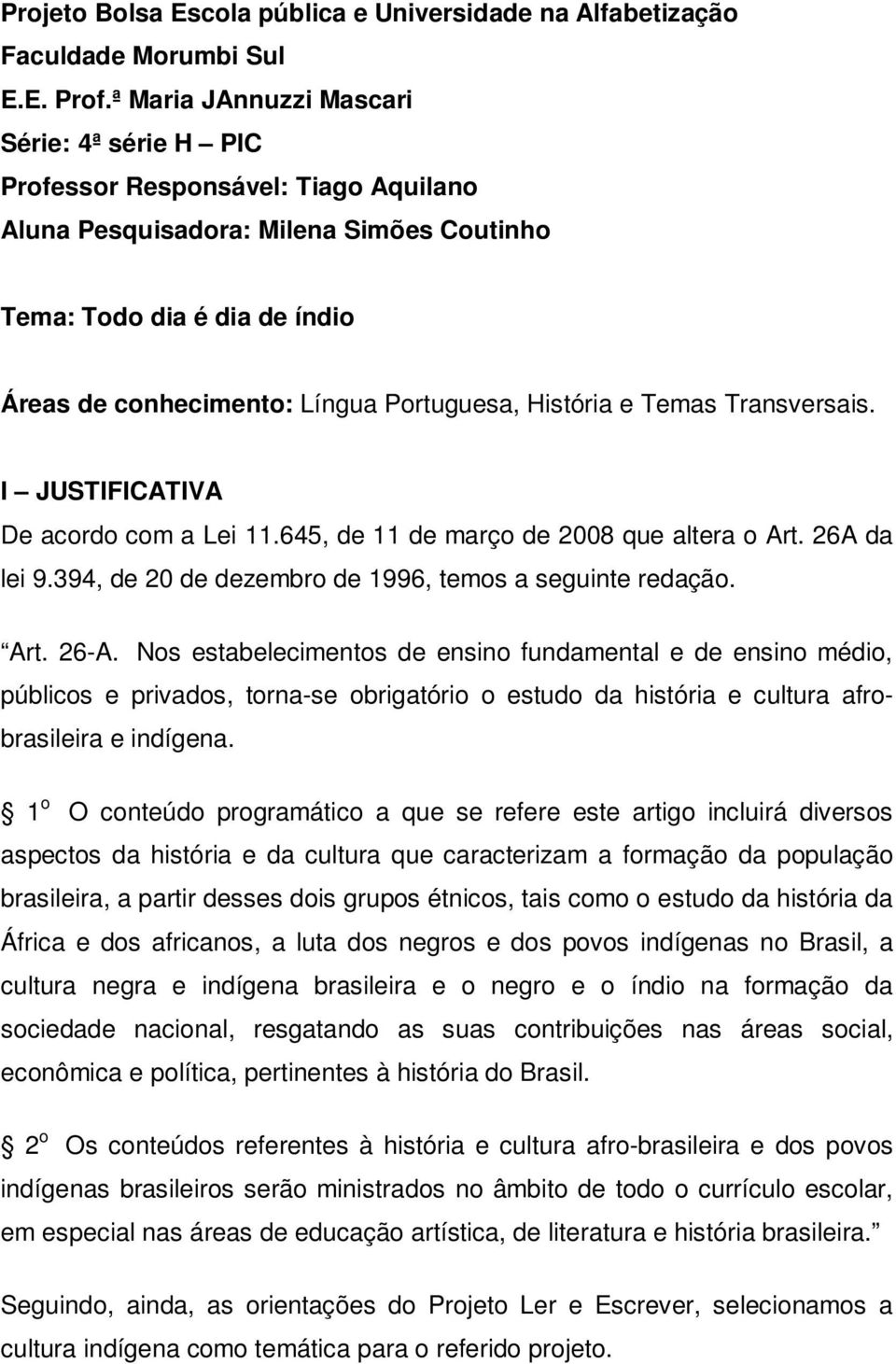 História e Temas Transversais. I JUSTIFICATIVA De acordo com a Lei 11.645, de 11 de março de 2008 que altera o Art. 26A da lei 9.394, de 20 de dezembro de 1996, temos a seguinte redação. Art. 26-A.