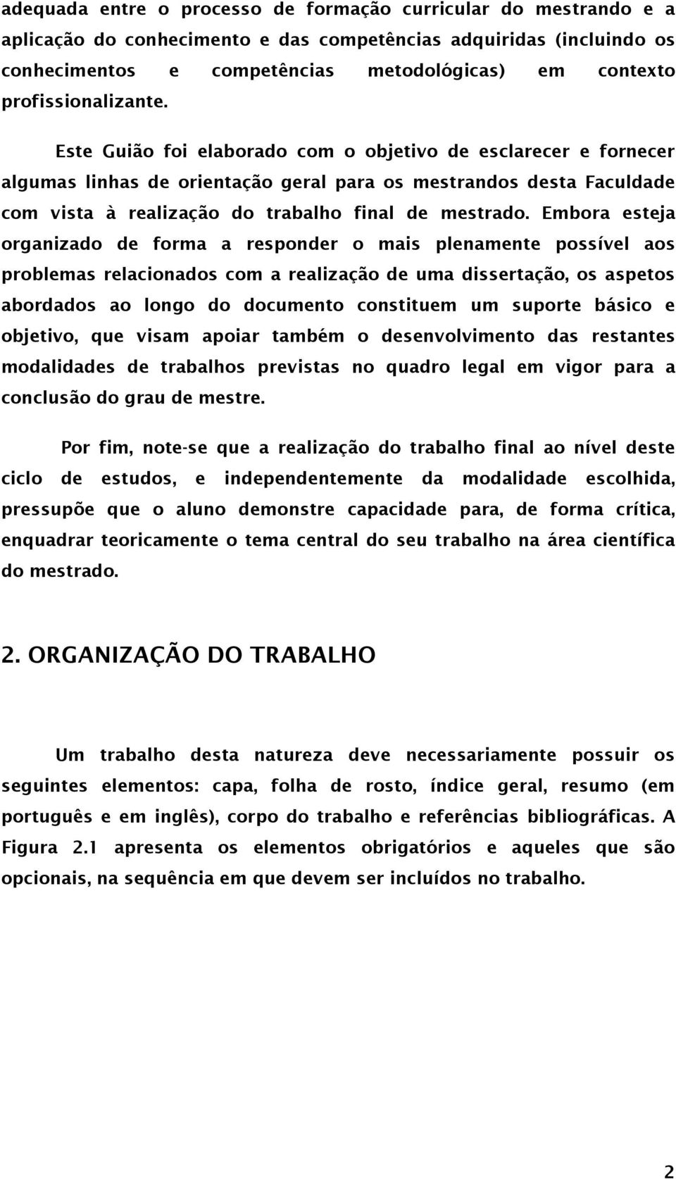 Este Guião foi elaborado com o objetivo de esclarecer e fornecer algumas linhas de orientação geral para os mestrandos desta Faculdade com vista à realização do trabalho final de mestrado.