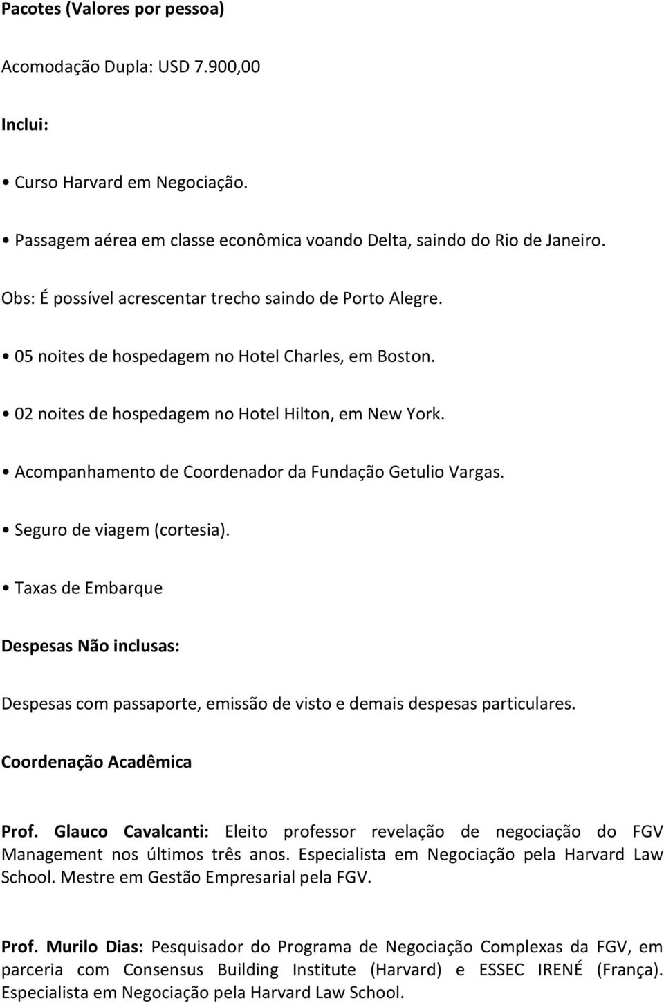 Acompanhamento de Coordenador da Fundação Getulio Vargas. Seguro de viagem (cortesia).